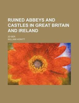 Ruined Abbeys and Castles in Great Britain and Ireland; 2d Ser