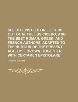 Select Epistles or Letters Out of M Tullius Cicero