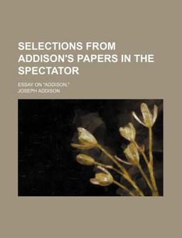 Selections from Addison's Papers in the Spectator; Essay on Addison,