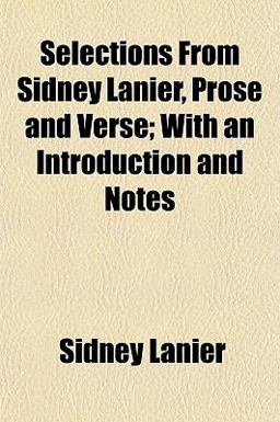 Selections from Sidney Lanier, Prose and Verse; with an Introduction and Notes