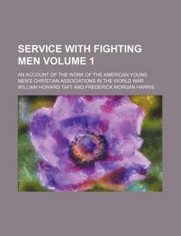 Service with Fighting Men; an Account of the Work of the American Young Men's Christian Associations in the World War Service with Fighting Men; an Account of the Work of the American Young Men's Christian Associations in the World War