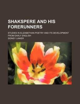 Shakspere and His Forerunners; Studies in Elizabethan Poetry and Its Development from Early English