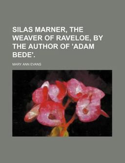 Silas Marner, the Weaver of Raveloe, by the Author of 'Adam Bede'