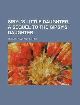 Sibyl's Little Daughter, a Sequel to the Gipsy's Daughter