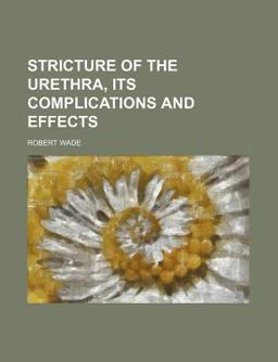 Stricture of the Urethra, Its Complications and Effects