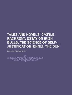 Tales and Novels; Castle Rackrent; Essay on Irish Bulls; the Science of Self-Justification; Ennui; the Dun