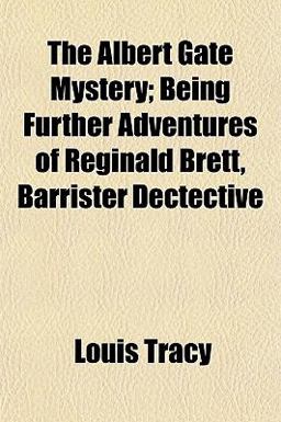 The Albert Gate Mystery; Being Further Adventures of Reginald Brett, Barrister Dectective
