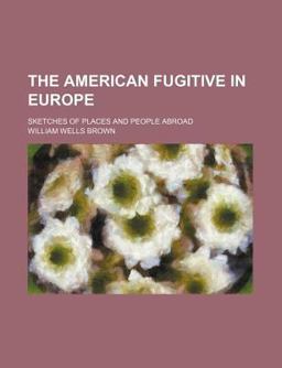 The American Fugitive in Europe; Sketches of Places and People Abroad The American Fugitive in Europe; Sketches of Places and People Abroad