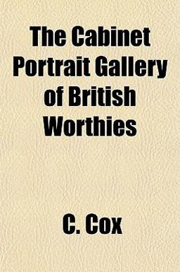 The Cabinet Portrait Gallery of British Worthies