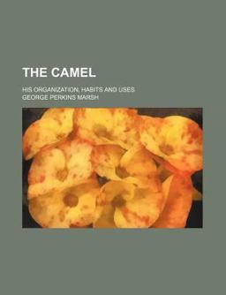 The Camel; His Organization, Habits and Uses