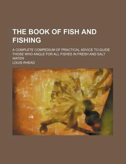 The Book of Fish and Fishing; a Complete Compedium of Practical Advice to Guide Those Who Angle for All Fishes in Fresh and Salt Water