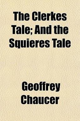 The Clerkes Tale; and the Squieres Tale