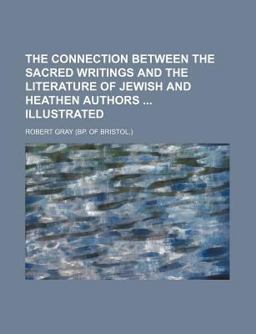 The Connection Between the Sacred Writings and the Literature of Jewish and Heathen Authors Illustrated