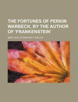 The Fortunes of Perkin Warbeck, by the Author Of 'Frankenstein'