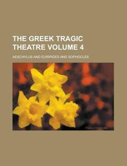 The Greek Tragic Theatre; Containing Æschylus by Dr Potter, Sophocles by Dr Francklin, and Euripides by Mich Wodhull, Esq