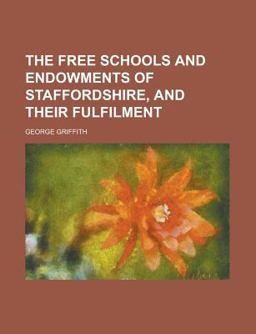 The Free Schools and Endowments of Staffordshire, and Their Fulfilment