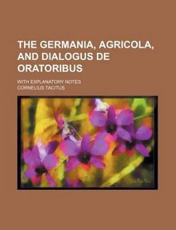 The Germania, Agricola, and Dialogus de Oratoribus; with Explanatory Notes