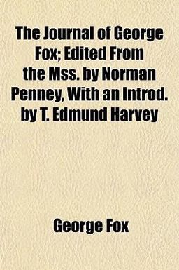 The Journal of George Fox; Edited from the Mss by Norman Penney, with an Introd by T Edmund Harvey