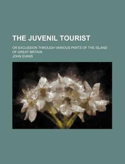 The Juvenil Tourist; or Excussion Through Various Parts of the Island of Great Britain