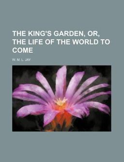 The King's Garden, or, the Life of the World to Come