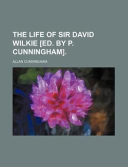 The Life of Sir David Wilkie [Ed by P Cunningham]