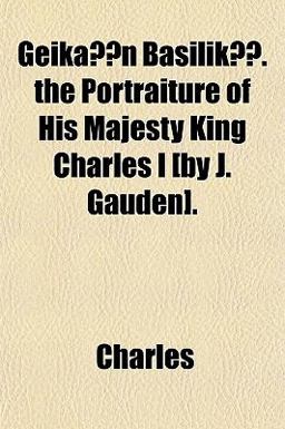 GeikáºN Basilikã½ the Portraiture of His Majesty King Charles I [by J Gauden]