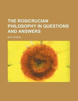 The Rosicrucian Philosophy in Questions and Answers