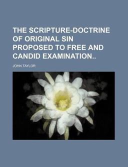 The Scripture-Doctrine of Original Sin Proposed to Free and Candid Examination