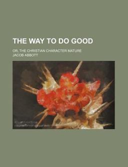The Way to Do Good; or, the Christian Character Mature
