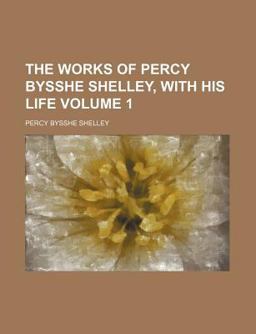 The Works of Percy Bysshe Shelley; with His Life