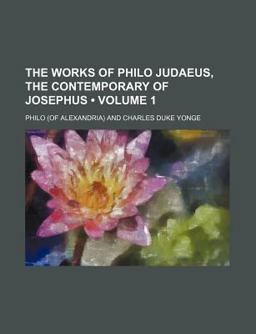 The Works of Philo Judaeus, the Contemporary of Josephus The Works of Philo Judaeus, the Contemporary of Josephus