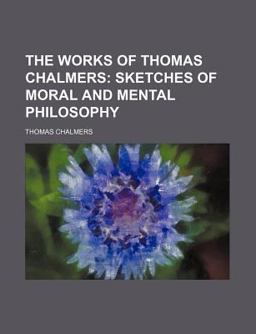 The Works of Thomas Chalmers; Sketches of Moral and Mental Philosophy