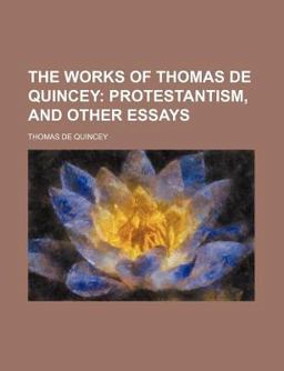The Works of Thomas de Quincey; Protestantism, and Other Essays