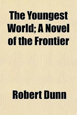 The Youngest World; a Novel of the Frontier