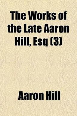 The Works of the Late Aaron Hill, Esq