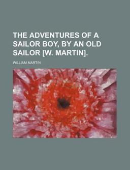 The Adventures of a Sailor Boy, by an Old Sailor [W Martin]