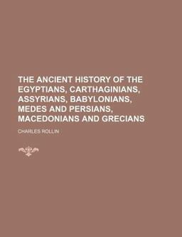 The Ancient History of the Egyptians, Carthaginians, Assyrians, Babylonians, Medes