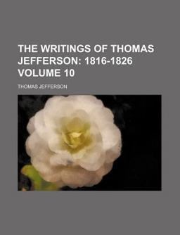The Writings of Thomas Jefferson; 1816-1826