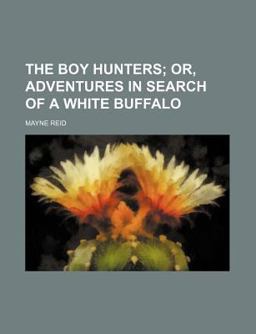 The Boy Hunters, or, Adventures in Search of a White Buffalo