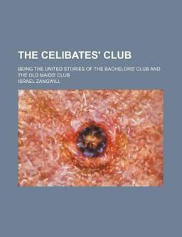 The Celibates' Club; Being the United Stories of the Bachelors' Club and the Old Maids' Club