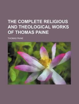 The Complete Religious and Theological Works of Thomas Paine