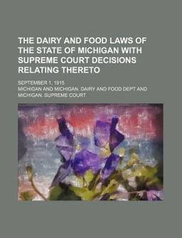 The Dairy and Food Laws of the State of Michigan with Supreme Court Decisions Relating Thereto; September 1 1915