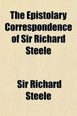 The Epistolary Correspondence of Sir Richard Steele