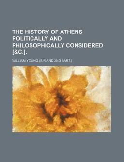 The History of Athens Politically and Philosophically Considered [