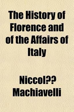 The History of Florence and of the Affairs of Italy The History of Florence and of the Affairs of Italy