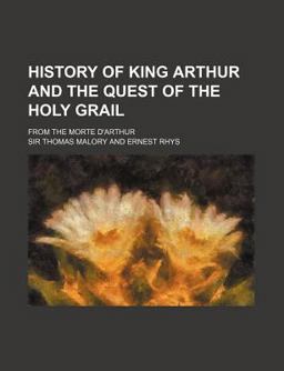 History of King Arthur and the Quest of the Holy Grail; from the Morte D'Arthur