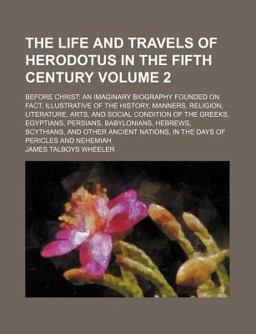 The Life and Travels of Herodotus in the Fifth Century Before Christ The Life and Travels of Herodotus in the Fifth Century Before Christ