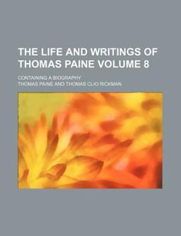 The Life and Writings of Thomas Paine; Containing a Biography