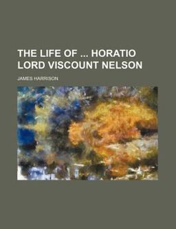 The Life of Horatio Lord Viscount Nelson