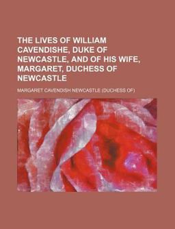 The Lives of William Cavendishe, Duke of Newcastle, and of His Wife, Margaret, Duchess of Newcastle